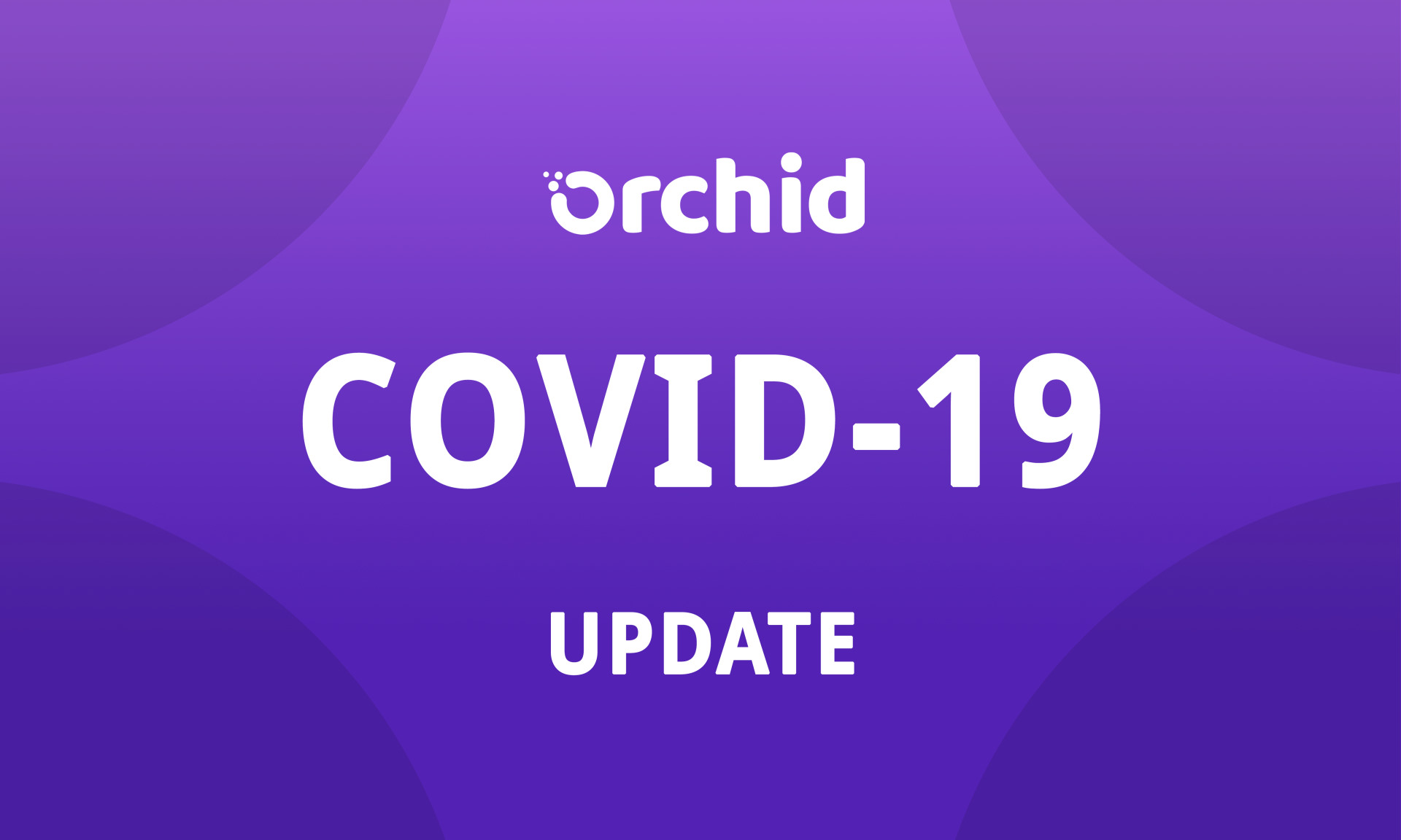 Orchid update: actions taken in response to COVID-19